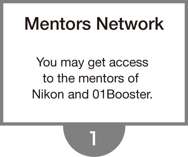 Mentors network - You may get access to the mentors of Nikon and 01Booster.